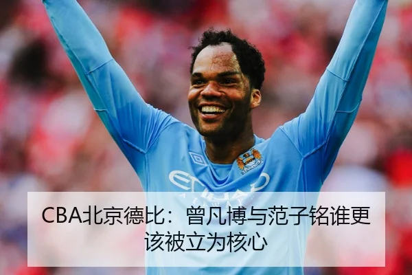 CBA北京德比：曾凡博与范子铭谁更该被立为核心