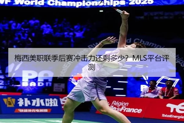梅西美职联季后赛冲击力还剩多少？MLS平台评测